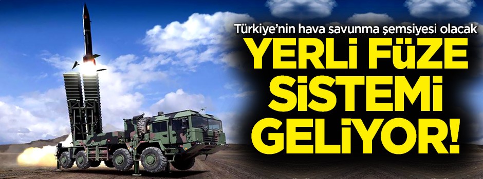 Türkiye hava savunma şemsiyesi kuruyor! Yerli füze sistemi geliyor