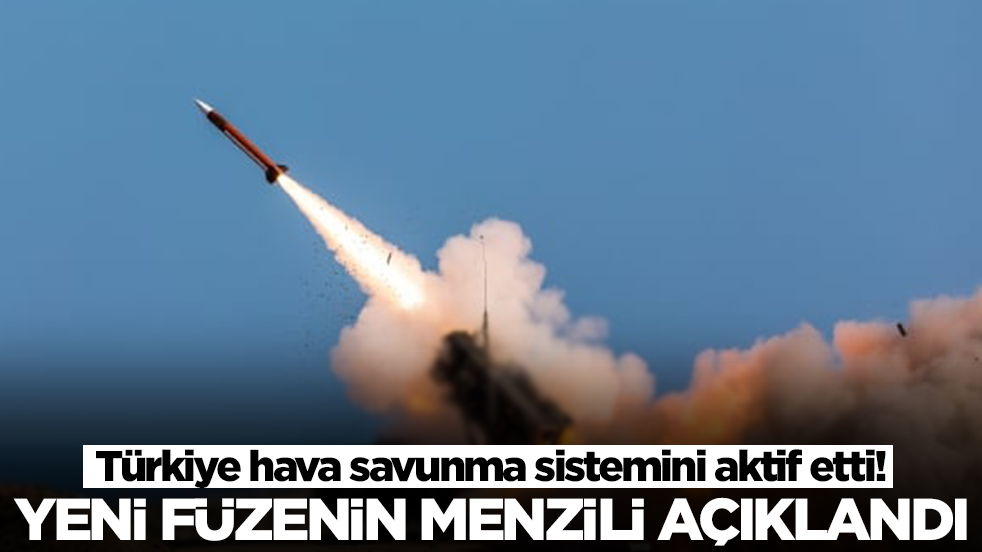 Türkiye hava savunma sistemini aktif etti! Yeni füzenin menzili açıklandı
