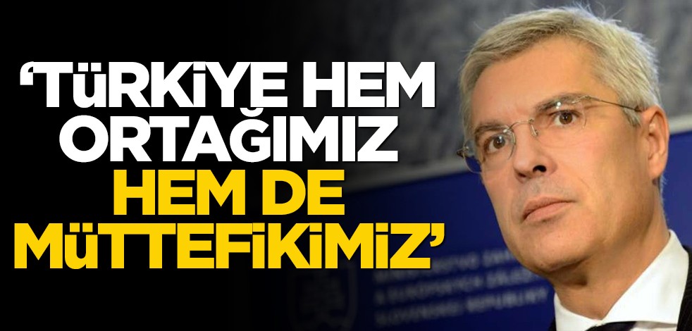 "Türkiye hem ortağımız hem de müttefikimiz"