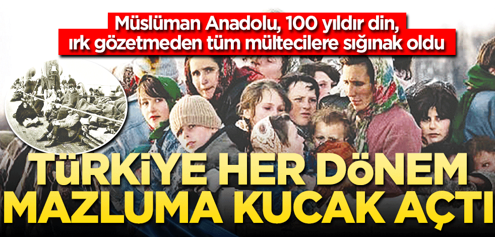 Türkiye her dönem mazluma kucak açtı