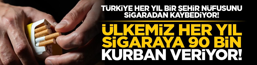 Türkiye her yıl bir şehir nüfusunu sigaradan kaybediyor! Ülkemiz her yıl sigaraya 90 bin kurban veriyor!