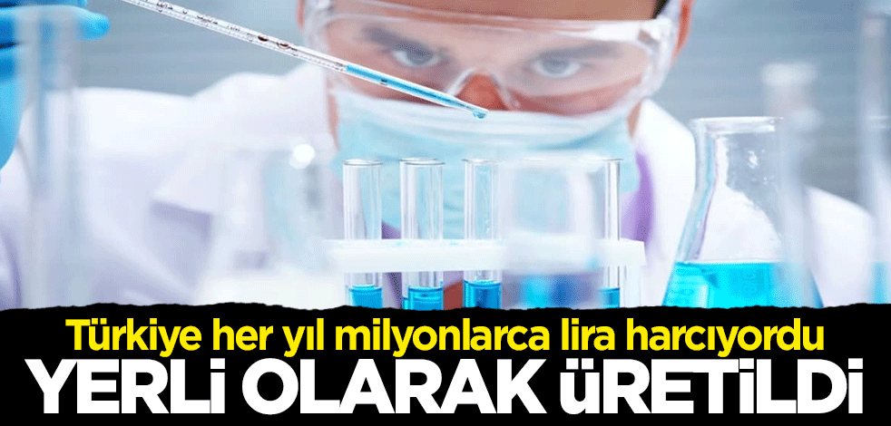 Türkiye her yıl milyonlarca lira harcıyordu... Yerli olarak üretildi