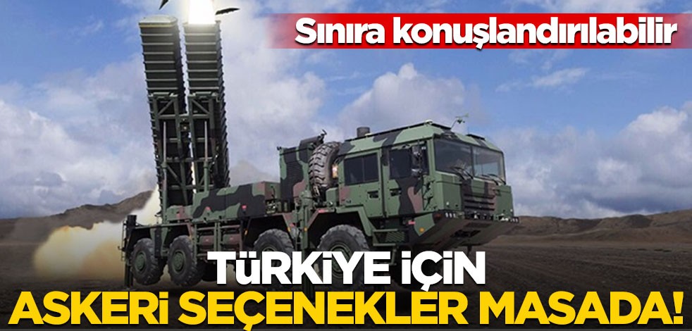 Türkiye için askeri seçenekler masada! Sınıra konuşlandırılabilir