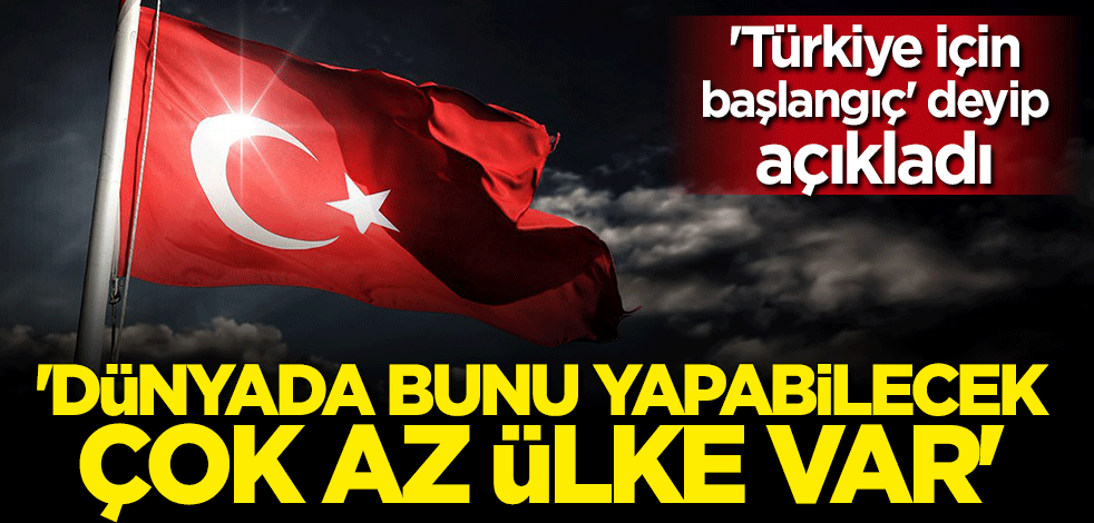 "Türkiye için başlangıç" deyip açıkladı: Dünyada bunu yapabilecek çok az ülke var