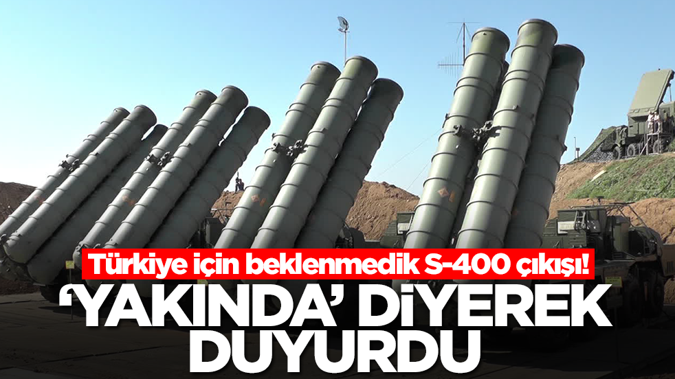 Türkiye için beklenmedik S-400 çıkışı! 'Yakında' diyerek duyurdu