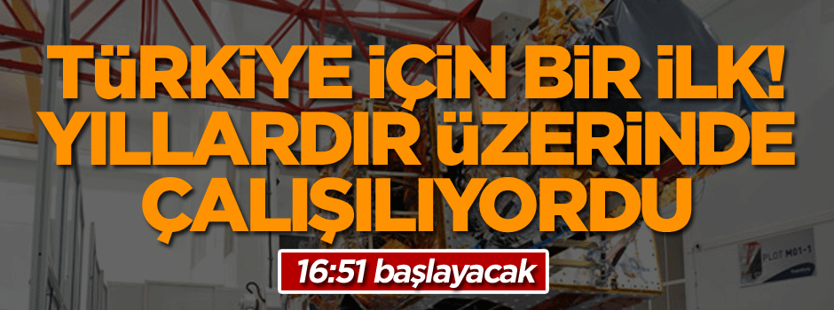Türkiye için bir ilk! Yıllardır üzerinde çalışılıyordu… 16:51 başlayacak