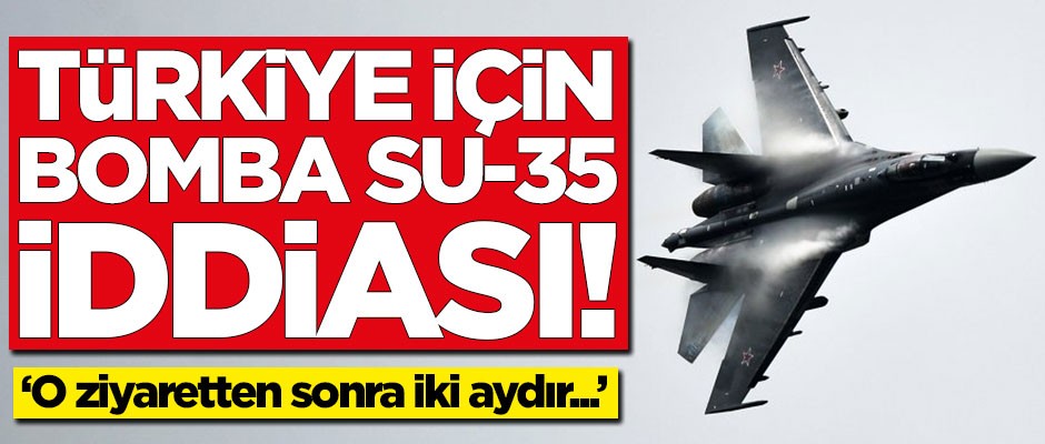 Türkiye için bomba SU-35 iddiası!
