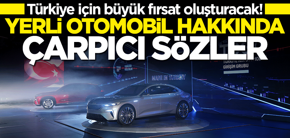 Türkiye için büyük fırsat oluşturacak! Yerli otomobil TOGG hakkında çarpıcı açıklama