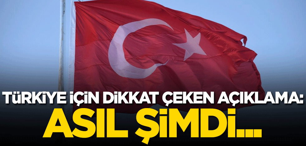 Türkiye için dikkat çeken açıklama: Asıl şimdi...