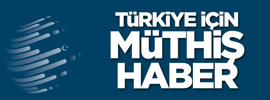 Türkiye için müthiş haber