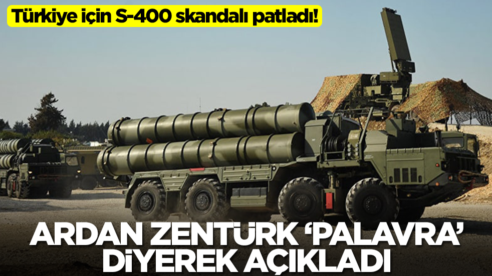 Türkiye için S-400 skandalı patladı! Ardan Zentürk 'Palavra' diyerek açıkladı