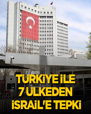 Türkiye ile 7 ülkeden İsrail'e tepki