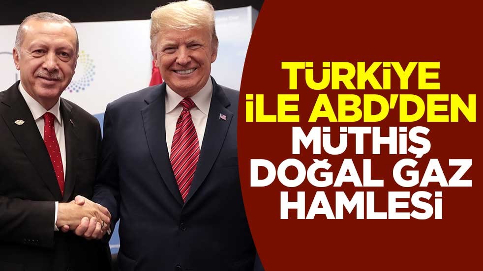 Türkiye ile ABD'den müthiş doğal gaz hamlesi