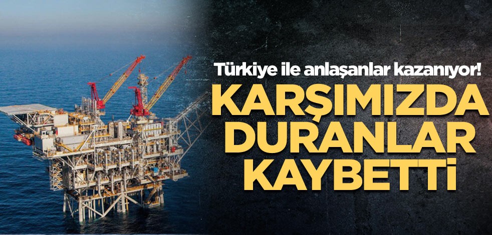 Türkiye ile anlaşanlar kazanıyor! Karşımızda duranlar kaybetti