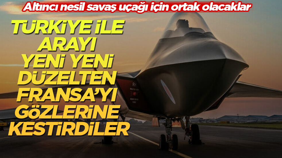 Türkiye ile arayı yeni yeni düzelten Fransa’yı gözlerine kestirdiler! Altıncı nesil savaş uçağı için ortak olacaklar