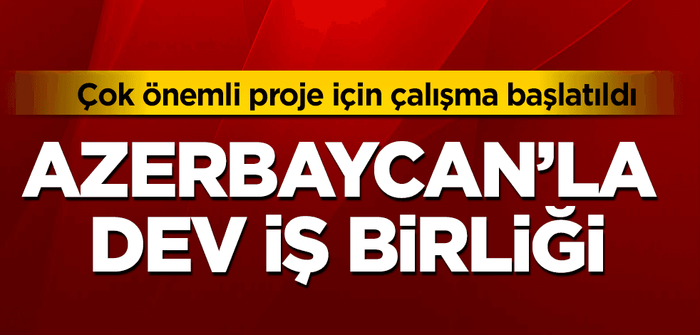 Türkiye ile Azerbaycan arasında dev iş birliği