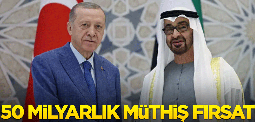 Türkiye ile BAE anlaşmıştı... 50 milyar liralık müthiş fırsat!