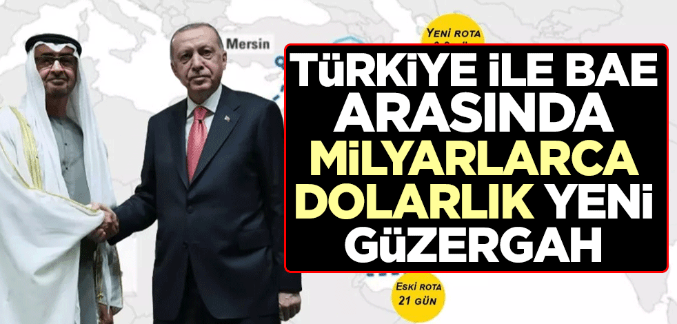Türkiye ile Birleşik Arap Emirlikleri arasında milyarlarca dolarlık yeni güzergah