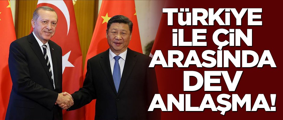 Türkiye ile Çin arasında dev anlaşma!