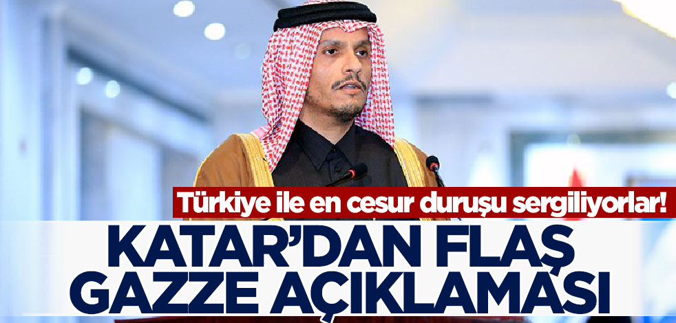 Türkiye ile en cesur duruşu sergiliyorlar! Katar'dan flaş Gazze açıklaması