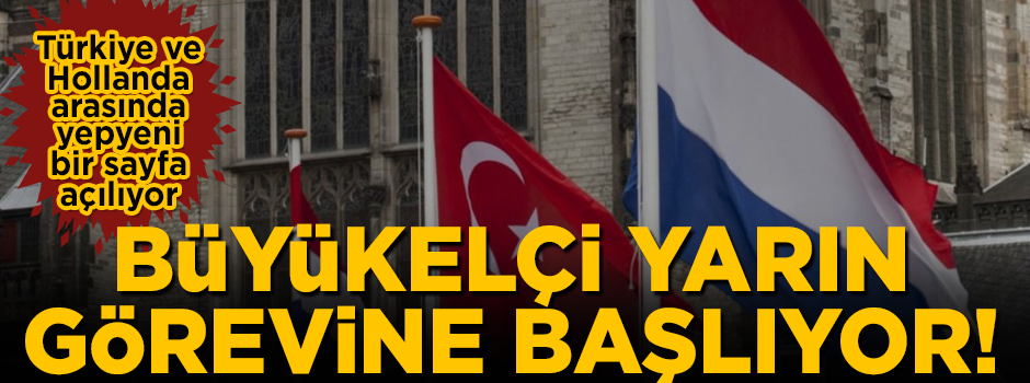 Türkiye ile Hollanda arasında yeni sayfa! Büyükelçi yarın Ankara'da göreve başlıyor