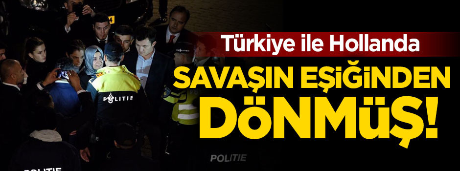 Türkiye ile Hollanda savaşın eşiğinden dönmüş!