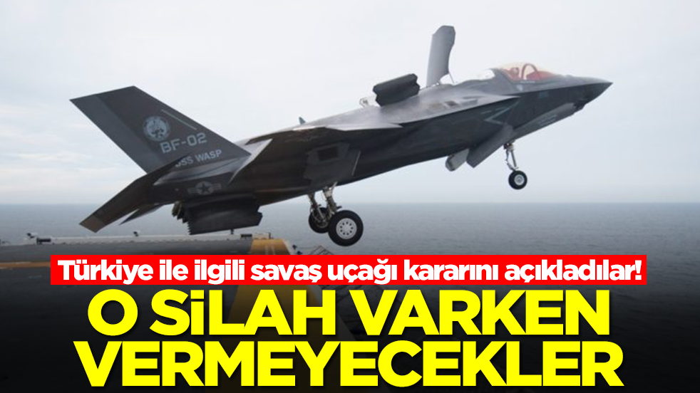 Türkiye ile ilgili savaş uçağı kararını açıkladılar! O silah varken vermeyecekler