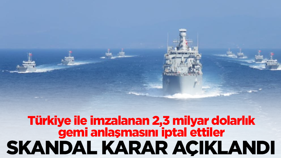 Türkiye ile imzalanan 2,3 milyar dolarlık gemi anlaşmasını iptal ettiler: Skandal karar açıklandı