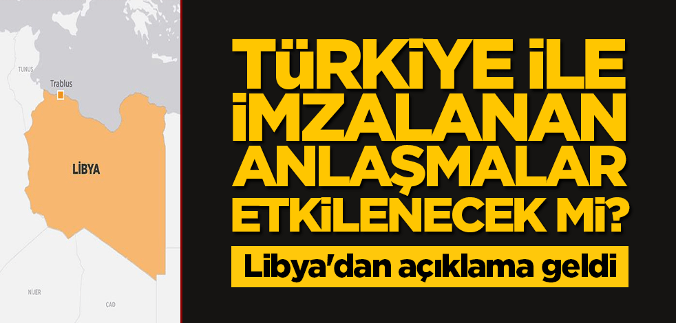 Türkiye ile imzalanan anlaşmalar etkilenecek mi? Libya'dan açıklama geldi