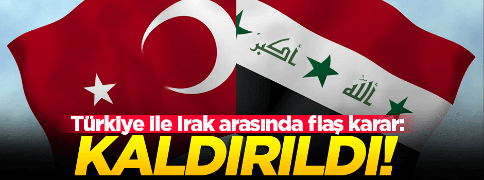 Türkiye ile Irak arasında flaş karar!