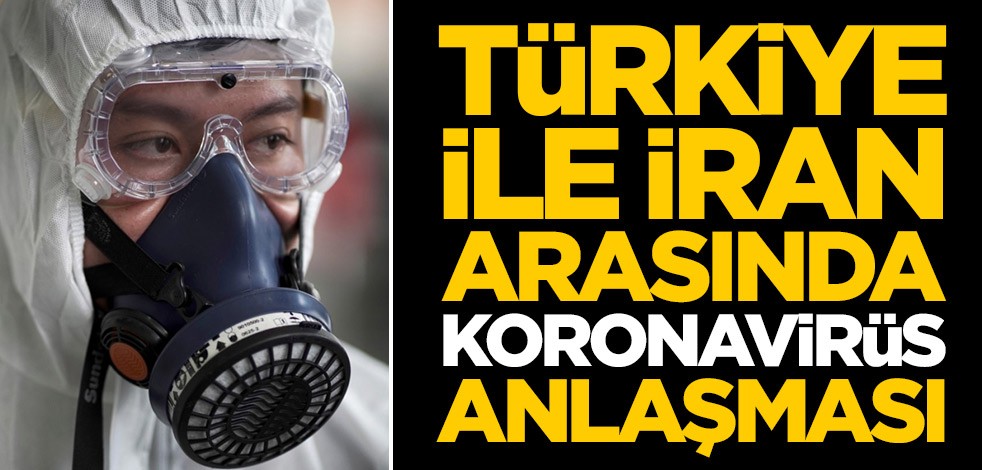 Türkiye ile İran arasında koronavirüs anlaşması!