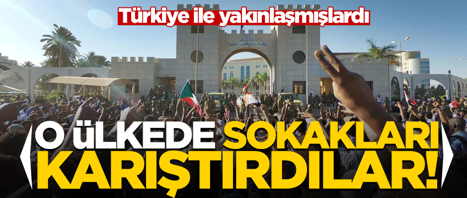 Türkiye ile iyi ilişki kuran Sudan'da sokakları karıştırdılar