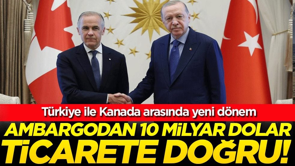 Türkiye ile Kanada arasında yeni dönem: Ambargodan 10 milyar dolarlık ticarete doğru