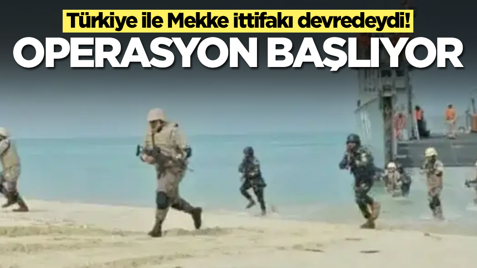 Türkiye ile Mekke İttifakı devredeydi: Operasyon başlıyor
