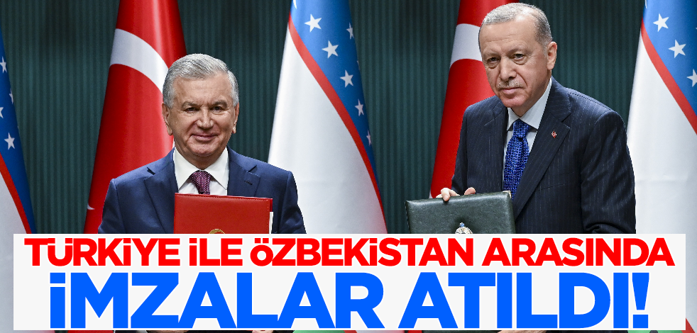 Türkiye ile Özbekistan arasında imzalar atıldı!