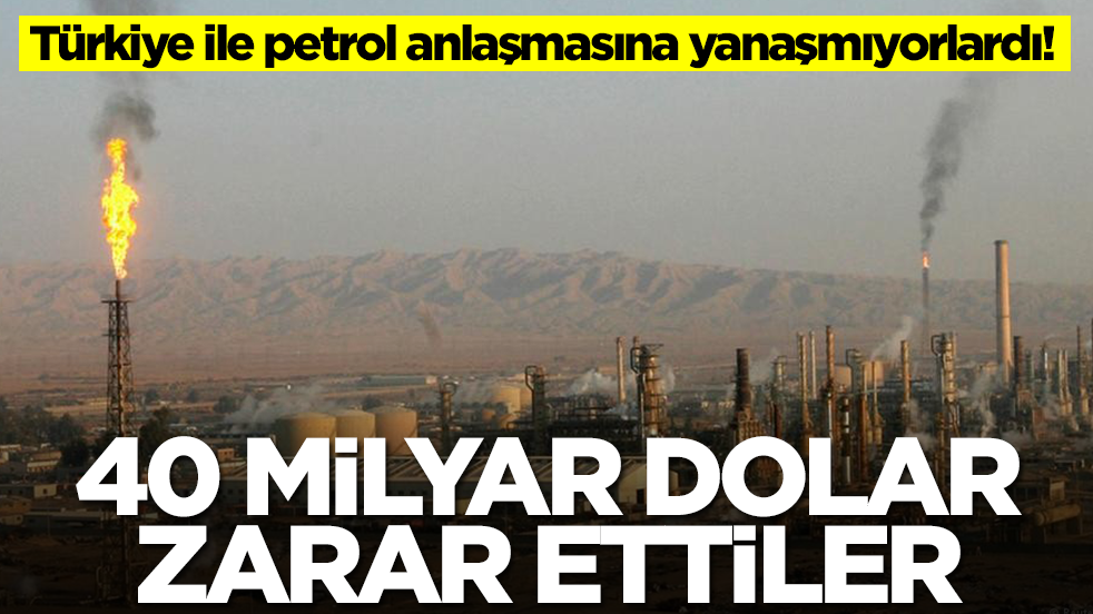 Türkiye ile petrol anlaşmasına yanaşmıyorlardı: 40 milyar dolar zarar ettiler