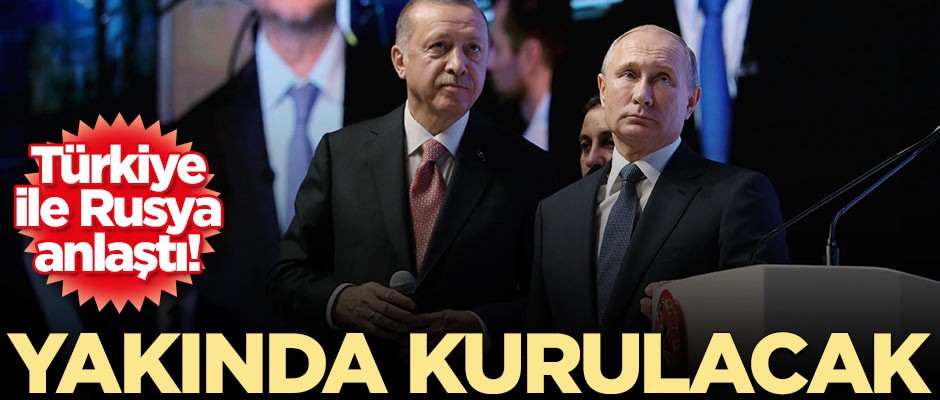 Türkiye ile Rusya anlaştı! Yakın zamanda kurulacak