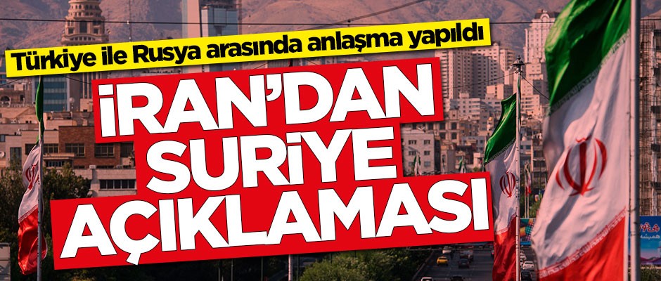 Türkiye ile Rusya arasında anlaşma yapıldı! İran'dan Suriye açıklaması