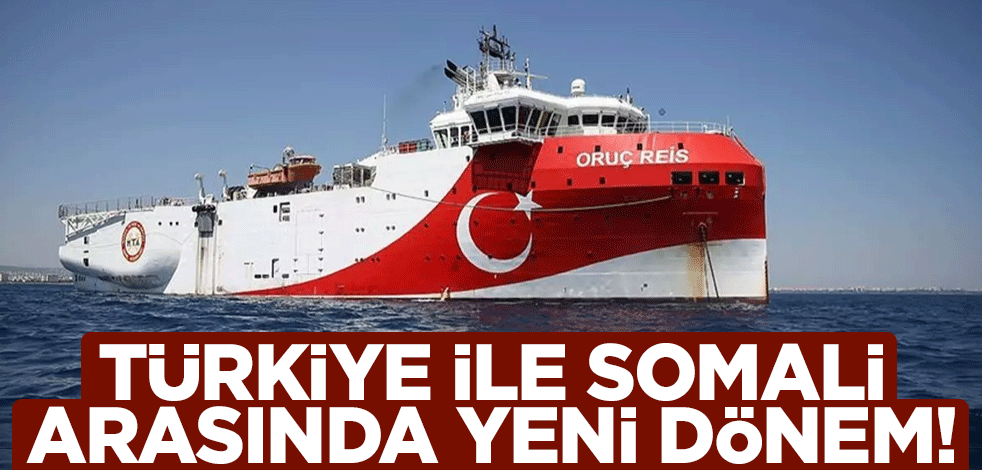 Türkiye ile Somali arasında yeni dönem! Oruç Reis bölgeye gidiyor
