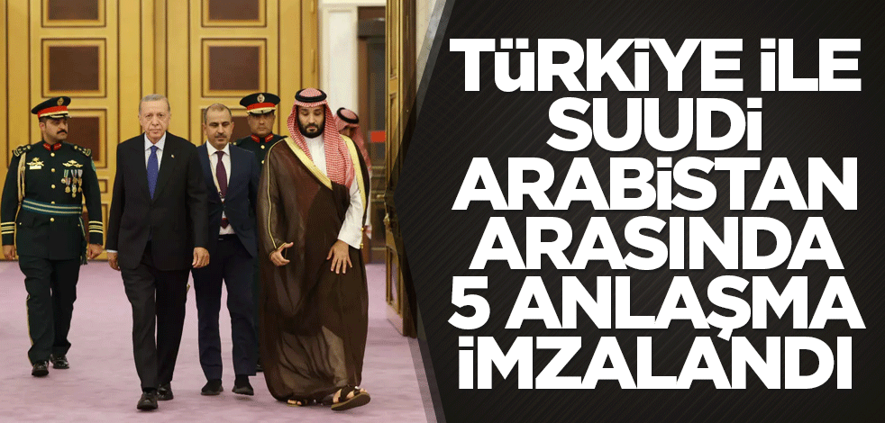 Türkiye ile Suudi Arabistan arasında 5 anlaşma imzalandı