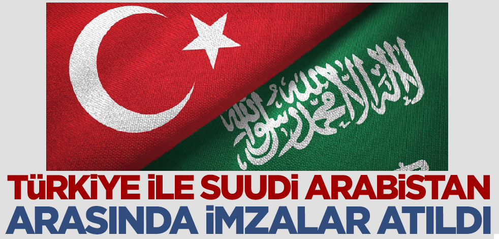 Türkiye ile Suudi Arabistan arasında imzalar atıldı!