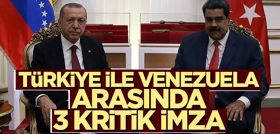 Türkiye ile Venezuela arasında 3 kritik imza