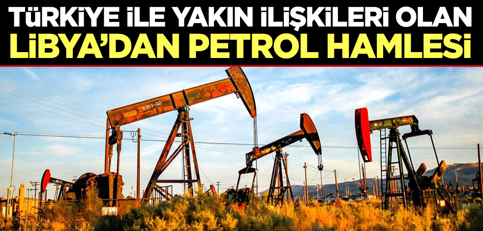 Türkiye ile yakın ilişkileri olan Libya'dan petrol hamlesi