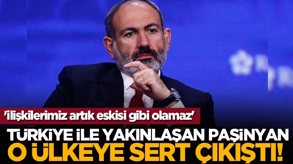 Türkiye ile yakınlaşan Paşinyan o ülkeye sert çıkıştı! 'İlişkilerimiz artık eskisi gibi olamaz'
