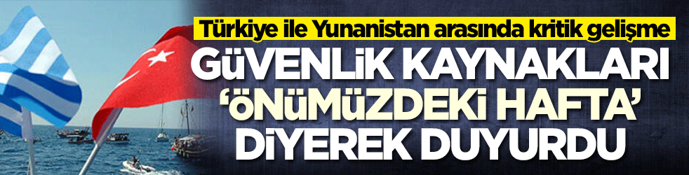 Türkiye ile Yunanistan arasında kritik gelişme! Güvenlik kaynakları duyurdu