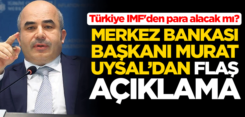 Türkiye IMF'den para alacak mı? Merkez Bankası Başkanı Murat Uysal'dan flaş açıklama