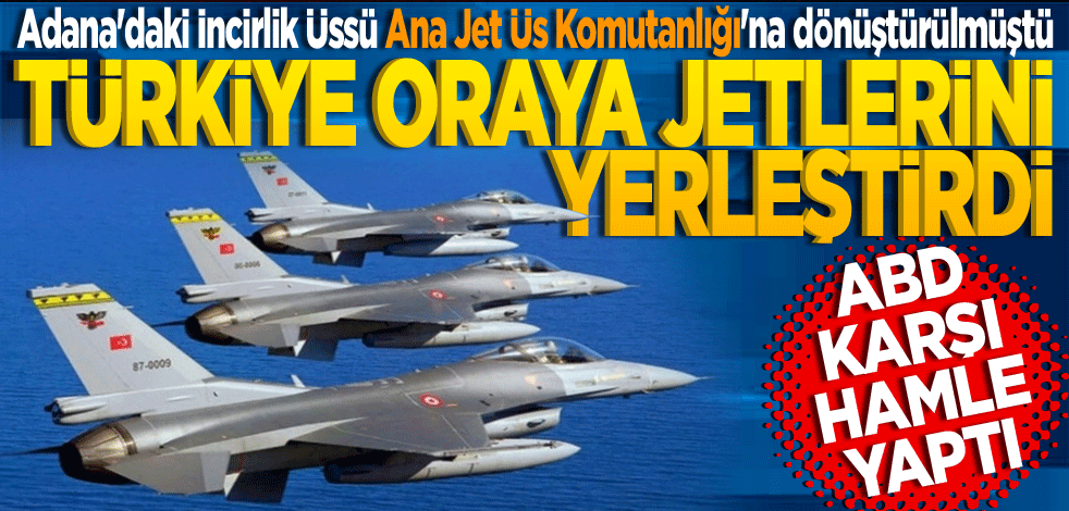 Türkiye, İncirlik’e jetlerini yerleştirdi ABD karşı hamle yaptı! Adana'daki İncirlik Üssü, Ana Jet Üs Komutanlığı'na dönüştürülmüştü