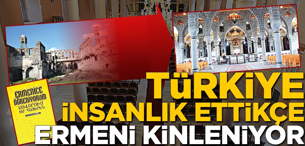Türkiye insanlık ettikçe Ermeni kinleniyor