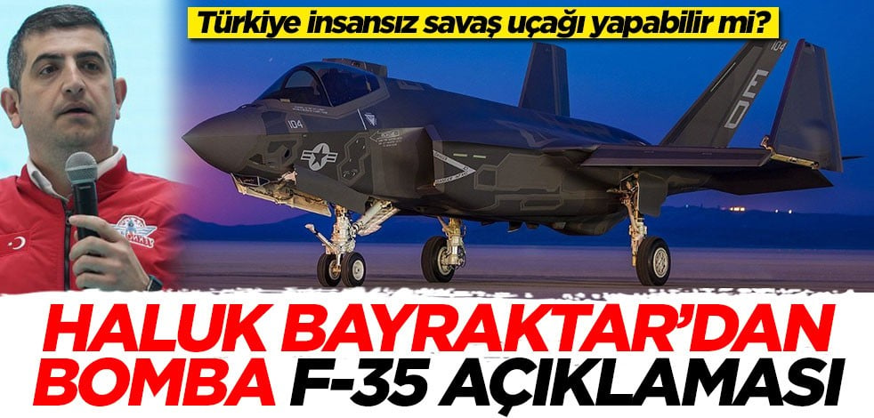 Türkiye insansız savaş uçağı yapabilir mi? Haluk Bayraktar'dan bomba F-35 açıklaması