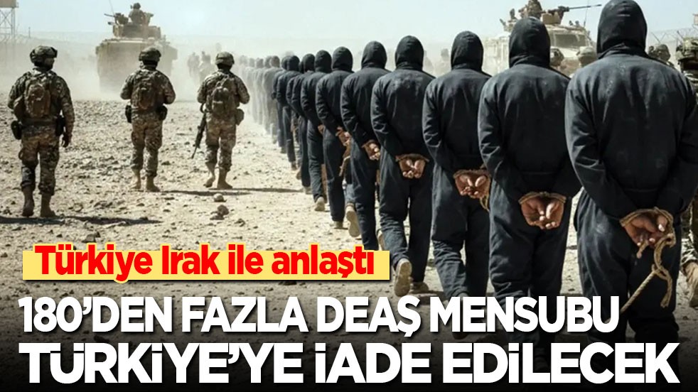 Türkiye Irak ile anlaştı: 180’den fazla DEAŞ mensubu Türkiye’ye iade edilecek